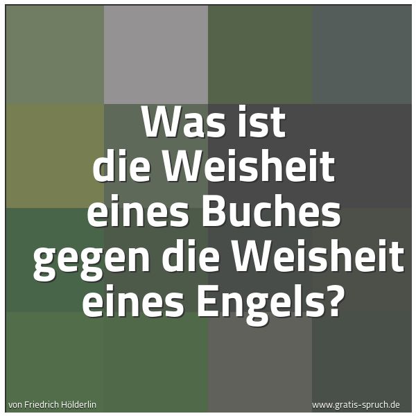 Quadratisches Spruchbild: Was ist die Weisheit eines Buches  gegen die Weisheit eines Engels?