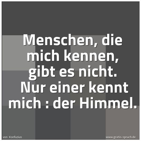 Quadratisches Spruchbild: Menschen, die mich kennen, gibt es nicht.  Nur einer kennt mich : der Himmel.