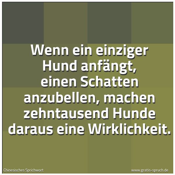 Quadratisches Spruchbild: Wenn ein einziger Hund anfängt, einen Schatten anzubellen, machen zehntausend Hunde daraus …