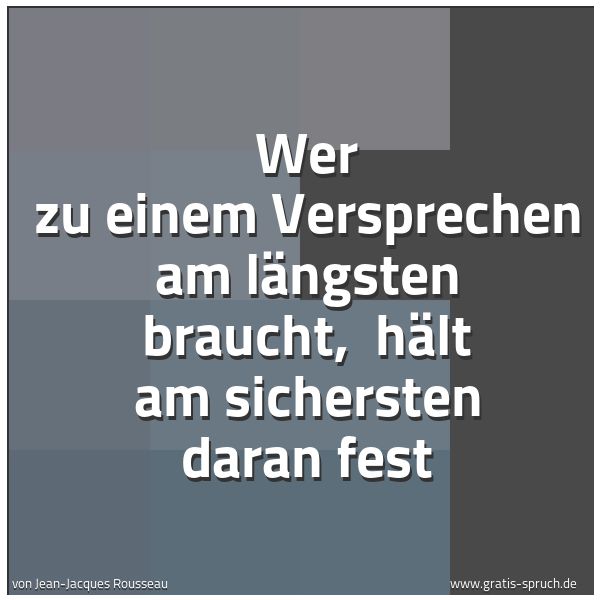 Quadratisches Spruchbild: Wer zu einem Versprechen am längsten braucht,  hält am sichersten daran fest