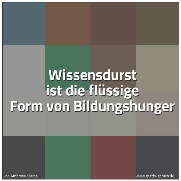 Quadratisches Spruchbild: Wissensdurst ist die flüssige Form von Bildungshunger
