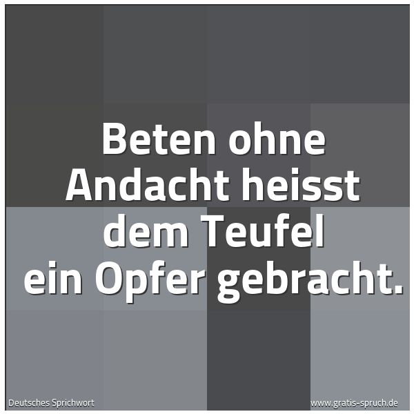 Quadratisches Spruchbild: Beten ohne Andacht heisst dem Teufel ein Opfer gebracht.