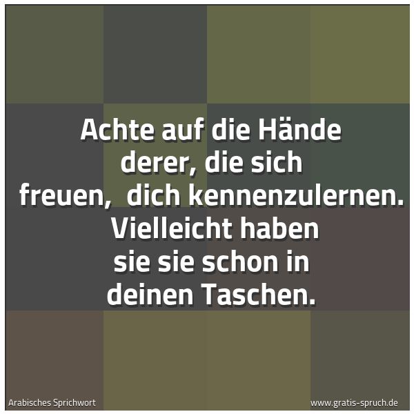 Quadratisches Spruchbild: Achte auf die Hände derer, die sich freuen,  dich kennenzulernen.  Vielleicht haben sie si …