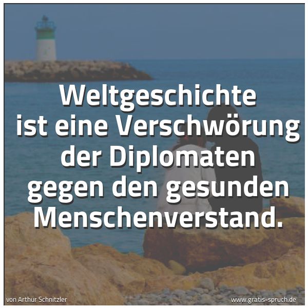 Quadratisches Spruchbild: Weltgeschichte ist eine Verschwörung der Diplomaten gegen den gesunden Menschenverstand.