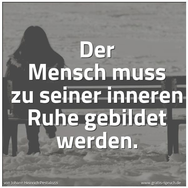 Quadratisches Spruchbild: Der Mensch muss zu seiner inneren Ruhe gebildet werden.