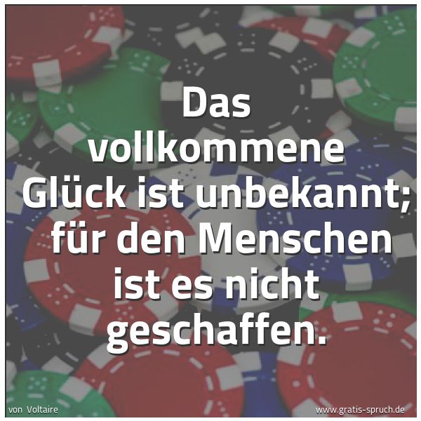 Quadratisches Spruchbild: Das vollkommene Glück ist unbekannt;  für den Menschen ist es nicht geschaffen.