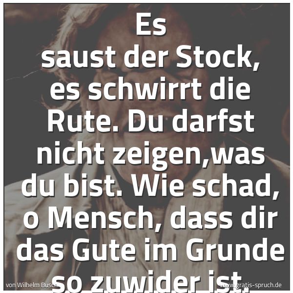 Quadratisches Spruchbild: Es saust der Stock, es schwirrt die Rute. Du darfst nicht zeigen,was du bist. Wie schad, o …