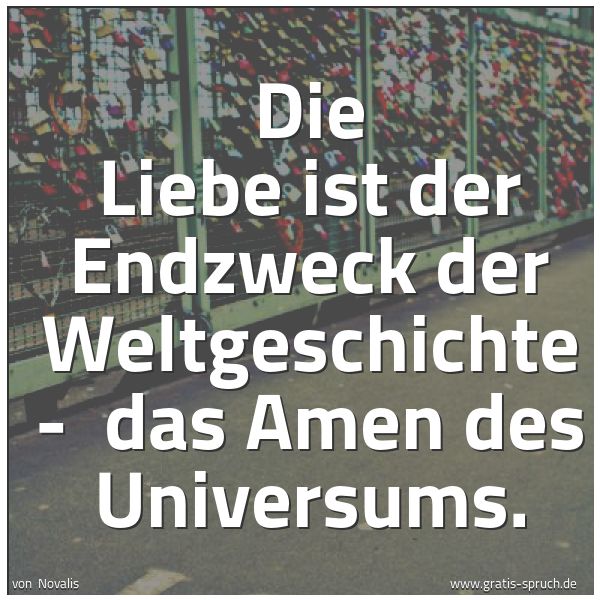 Quadratisches Spruchbild: Die Liebe ist der Endzweck der Weltgeschichte -  das Amen des Universums.