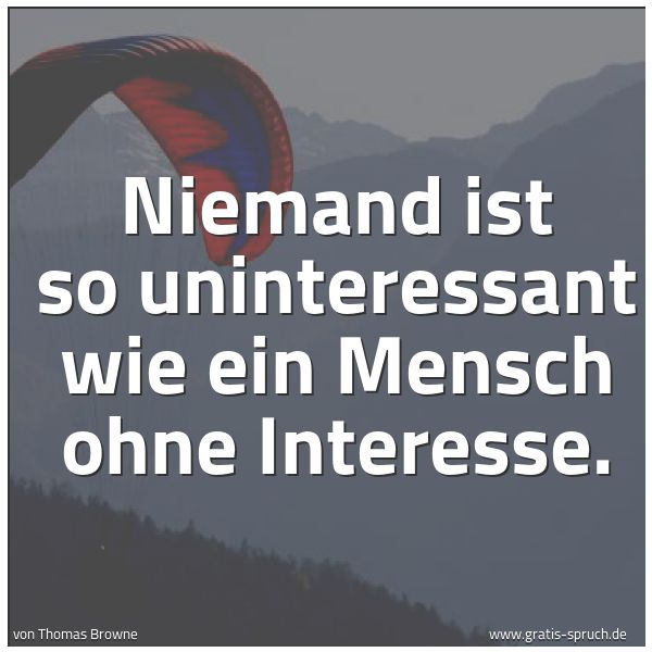 Quadratisches Spruchbild: Niemand ist so uninteressant wie ein Mensch ohne Interesse.