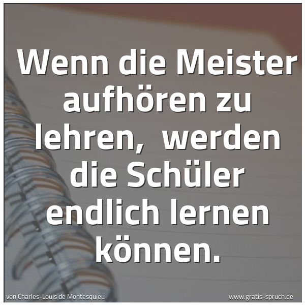 Quadratisches Spruchbild: Wenn die Meister aufhören zu lehren,  werden die Schüler endlich lernen können.