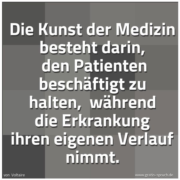 Quadratisches Spruchbild: Die Kunst der Medizin besteht darin,  den Patienten beschäftigt zu halten,  während die Er …