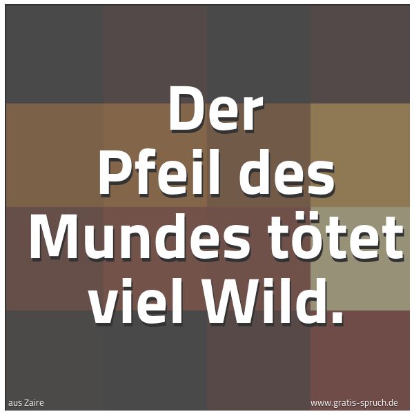 Quadratisches Spruchbild: Der Pfeil des Mundes tötet viel Wild.