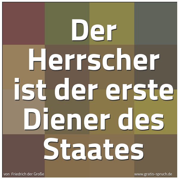 Quadratisches Spruchbild: Der Herrscher ist der erste Diener des Staates