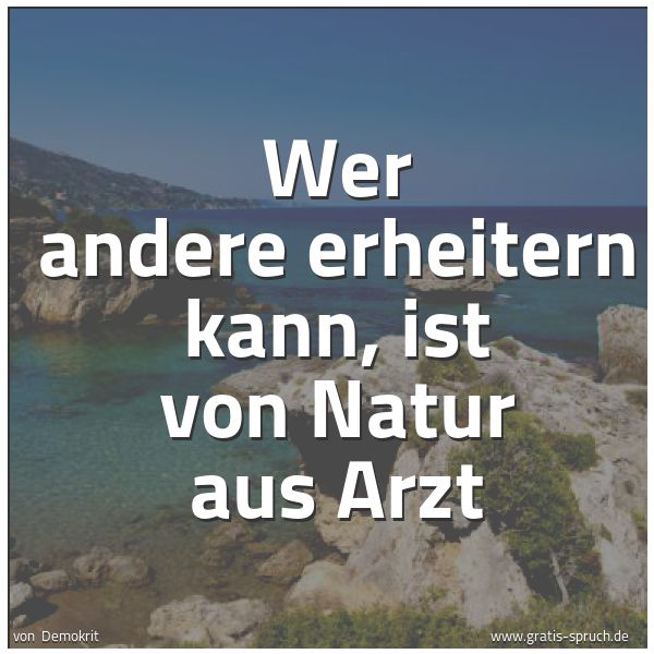 Quadratisches Spruchbild: Wer andere erheitern kann, ist von Natur aus Arzt