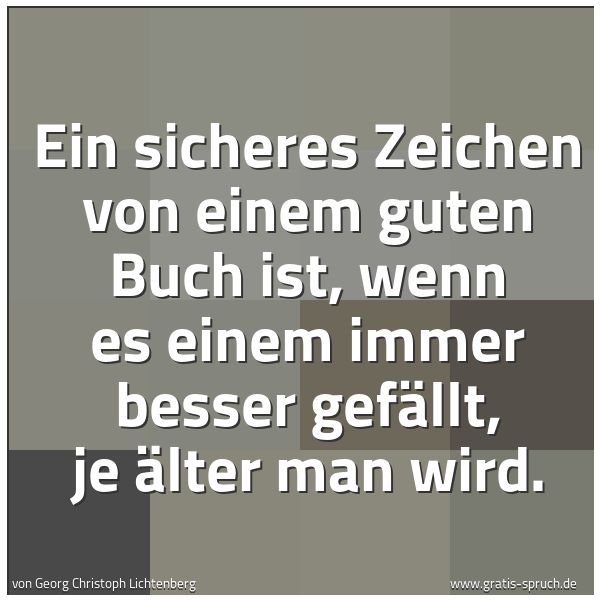 Quadratisches Spruchbild: Ein sicheres Zeichen von einem guten Buch ist, wenn es einem immer besser gefällt, je älte …