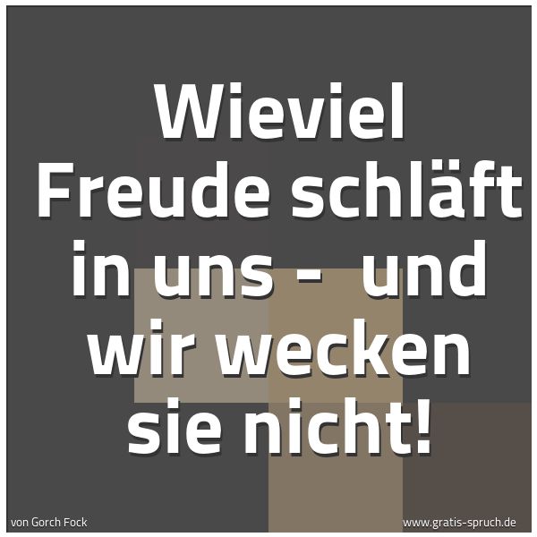 Quadratisches Spruchbild: Wieviel Freude schläft in uns -  und wir wecken sie nicht!