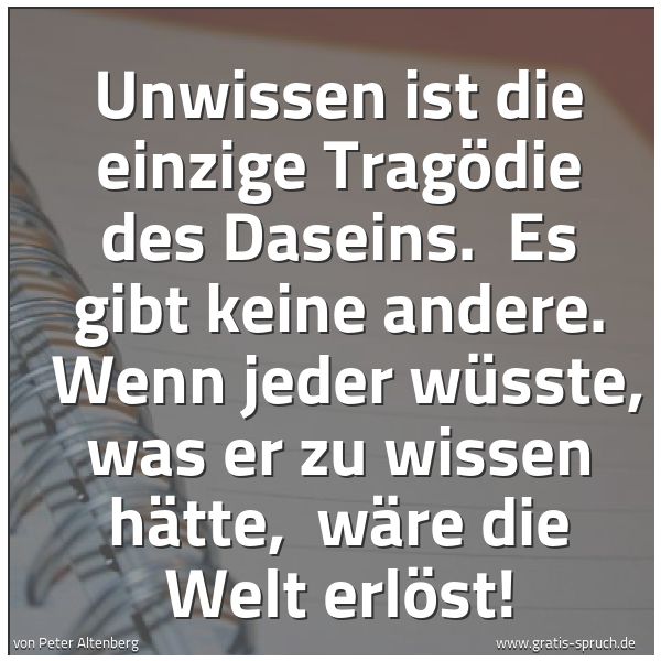 Quadratisches Spruchbild: Unwissen ist die einzige Tragödie des Daseins.  Es gibt keine andere.  Wenn jeder wüsste,  …