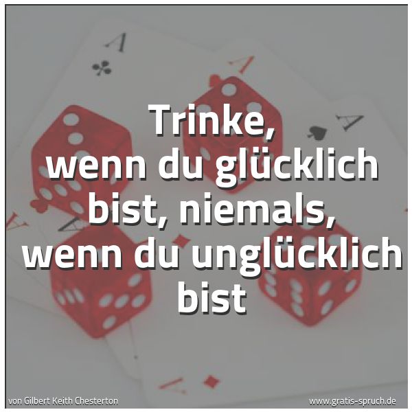Quadratisches Spruchbild: Trinke, wenn du glücklich bist, niemals, wenn du unglücklich bist