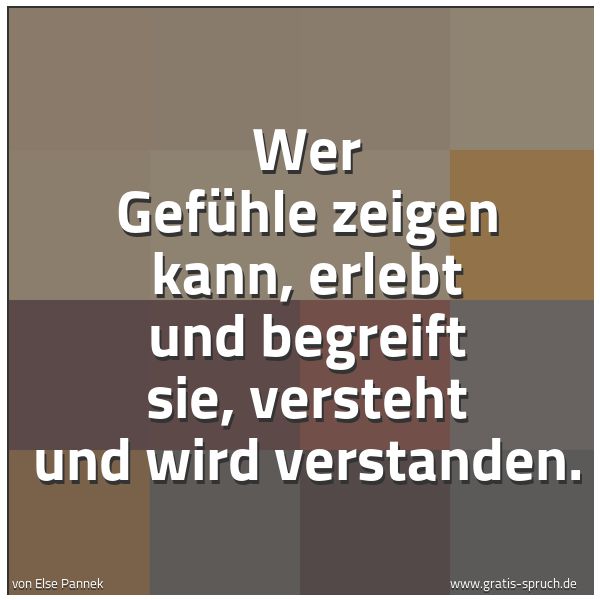 Quadratisches Spruchbild: Wer Gefühle zeigen kann, erlebt und begreift sie, versteht und wird verstanden.