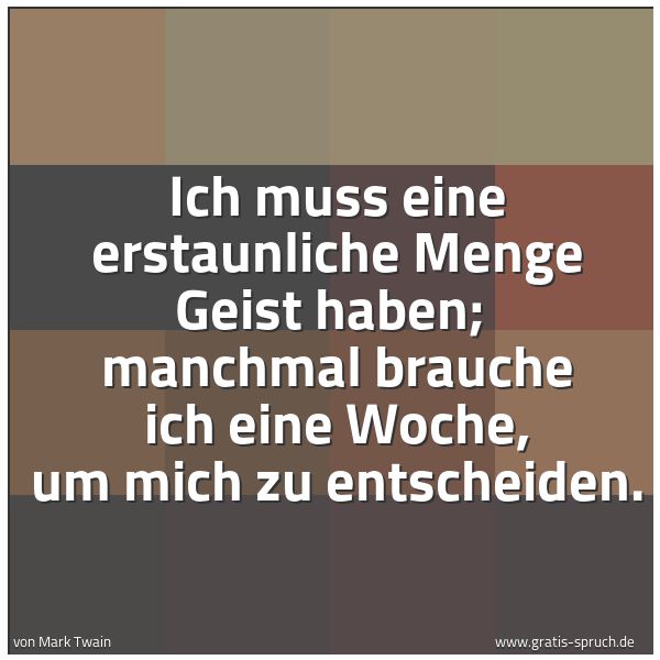 Quadratisches Spruchbild: Ich muss eine erstaunliche Menge Geist haben;  manchmal brauche ich eine Woche, um mich zu …