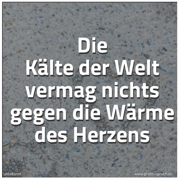 Quadratisches Spruchbild: Die Kälte der Welt vermag nichts gegen die Wärme des Herzens