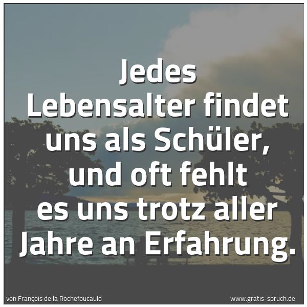 Quadratisches Spruchbild: Jedes Lebensalter findet uns als Schüler, und oft fehlt es uns trotz aller Jahre an Erfahr …