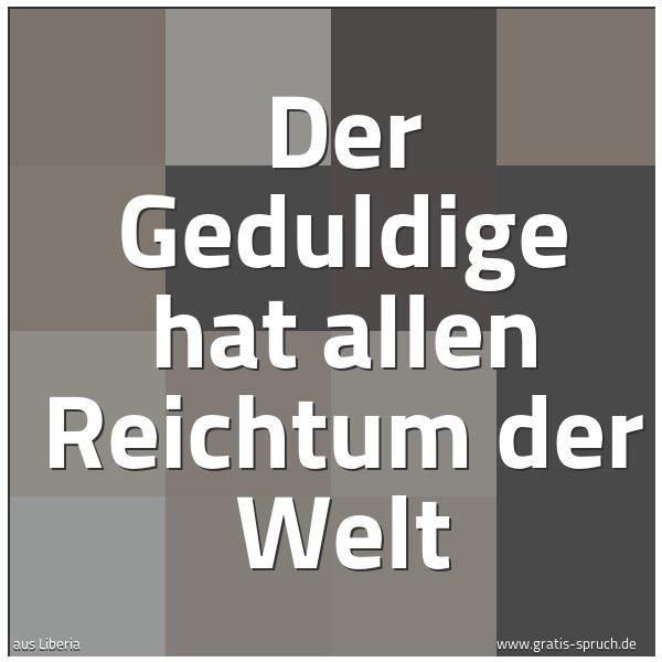 Quadratisches Spruchbild: Der Geduldige hat allen Reichtum der Welt
