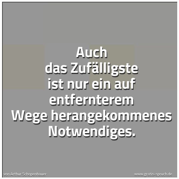 Quadratisches Spruchbild: Auch das Zufälligste ist nur ein auf entfernterem Wege herangekommenes Notwendiges.