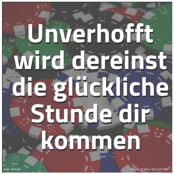 Quadratisches Spruchbild: Unverhofft wird dereinst die glückliche Stunde dir kommen
