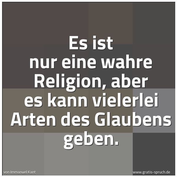 Quadratisches Spruchbild: Es ist nur eine wahre Religion, aber es kann vielerlei Arten des Glaubens geben.