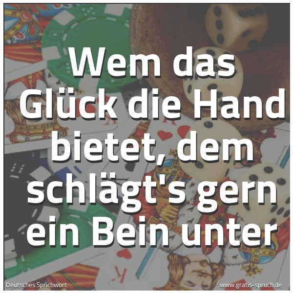 Quadratisches Spruchbild: Wem das Glück die Hand bietet, dem schlägt's gern ein Bein unter