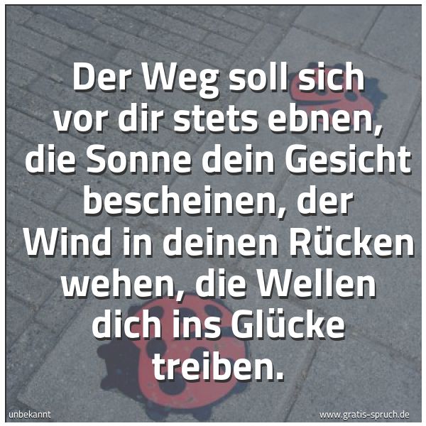 Quadratisches Spruchbild: Der Weg soll sich vor dir stets ebnen, die Sonne dein Gesicht bescheinen, der Wind in dein …