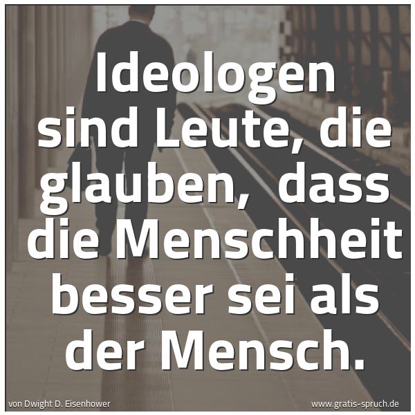 Quadratisches Spruchbild: Ideologen sind Leute, die glauben,  dass die Menschheit besser sei als der Mensch.