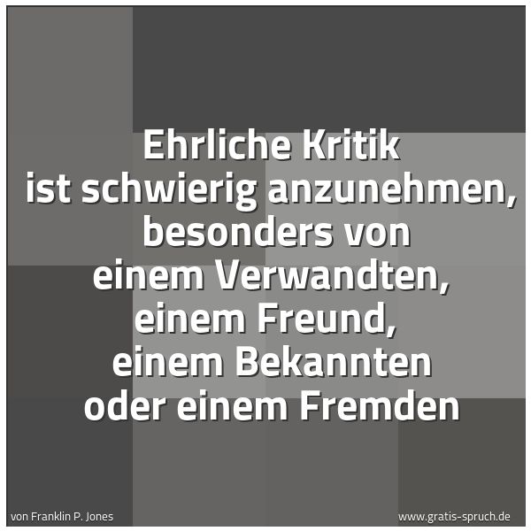 Quadratisches Spruchbild: Ehrliche Kritik ist schwierig anzunehmen,  besonders von einem Verwandten, einem Freund,   …