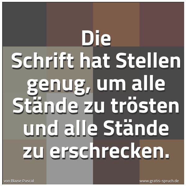Quadratisches Spruchbild: Die Schrift hat Stellen genug, um alle Stände zu trösten und alle Stände zu erschrecken.