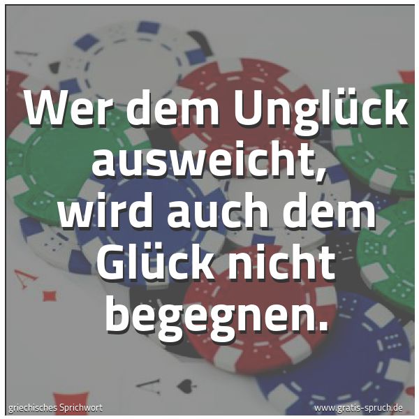 Quadratisches Spruchbild: Wer dem Unglück ausweicht,  wird auch dem Glück nicht begegnen.