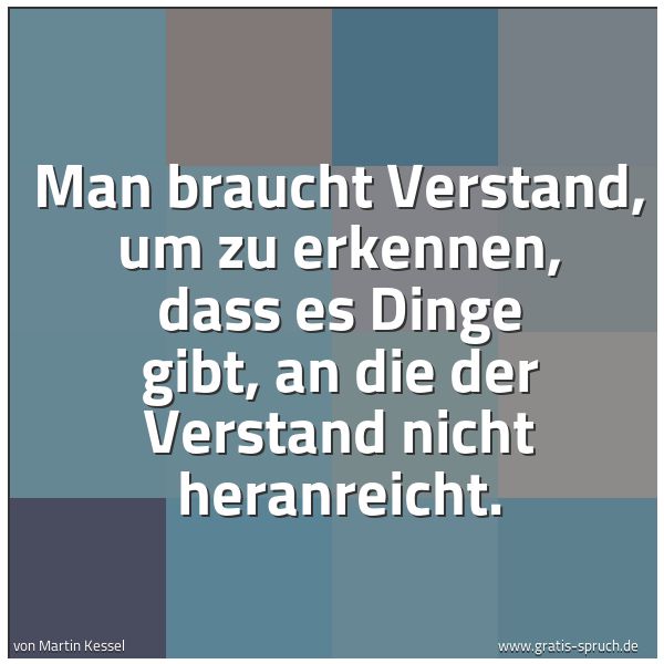 Quadratisches Spruchbild: Man braucht Verstand, um zu erkennen, dass es Dinge gibt, an die der Verstand nicht heranr …