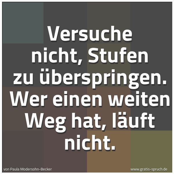 Quadratisches Spruchbild: Versuche nicht, Stufen zu überspringen. Wer einen weiten Weg hat, läuft nicht.