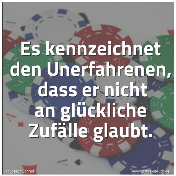Quadratisches Spruchbild: Es kennzeichnet den Unerfahrenen,  dass er nicht an glückliche Zufälle glaubt.