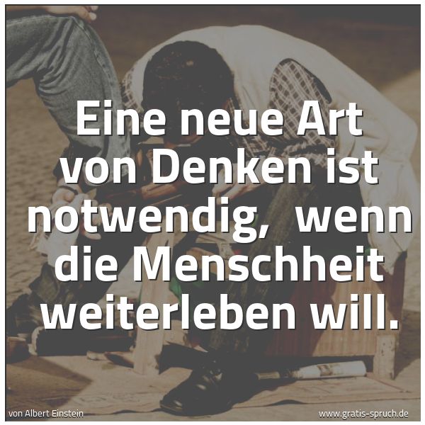 Quadratisches Spruchbild: Eine neue Art von Denken ist notwendig,  wenn die Menschheit weiterleben will.