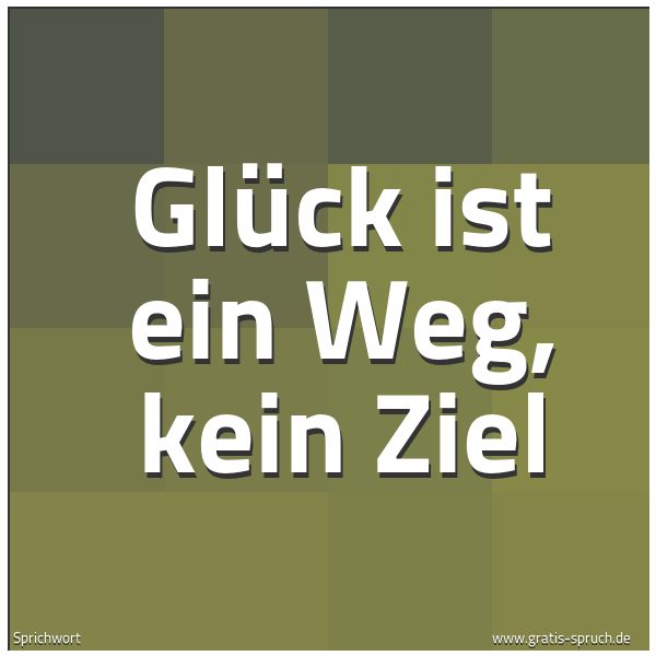 Quadratisches Spruchbild: Glück ist ein Weg, kein Ziel