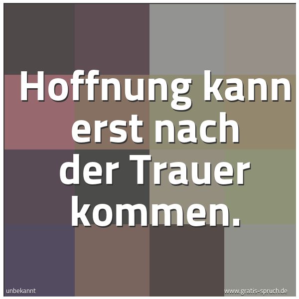 Quadratisches Spruchbild: Hoffnung kann erst nach der Trauer kommen.