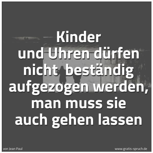 Quadratisches Spruchbild: Kinder und Uhren dürfen nicht  beständig aufgezogen werden, man muss sie auch gehen lassen