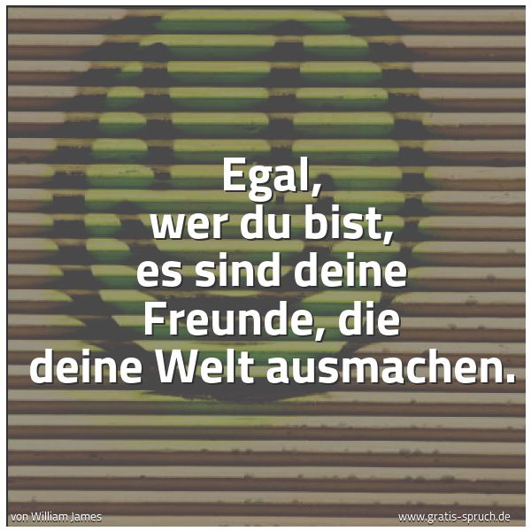 Quadratisches Spruchbild: Egal, wer du bist, es sind deine Freunde, die deine Welt ausmachen.