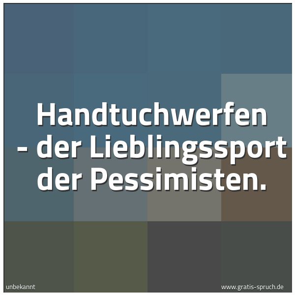 Quadratisches Spruchbild: Handtuchwerfen - der Lieblingssport der Pessimisten.
