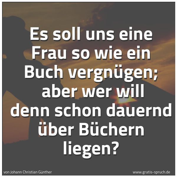 Quadratisches Spruchbild: Es soll uns eine Frau so wie ein Buch vergnügen;  aber wer will denn schon dauernd über Bü …