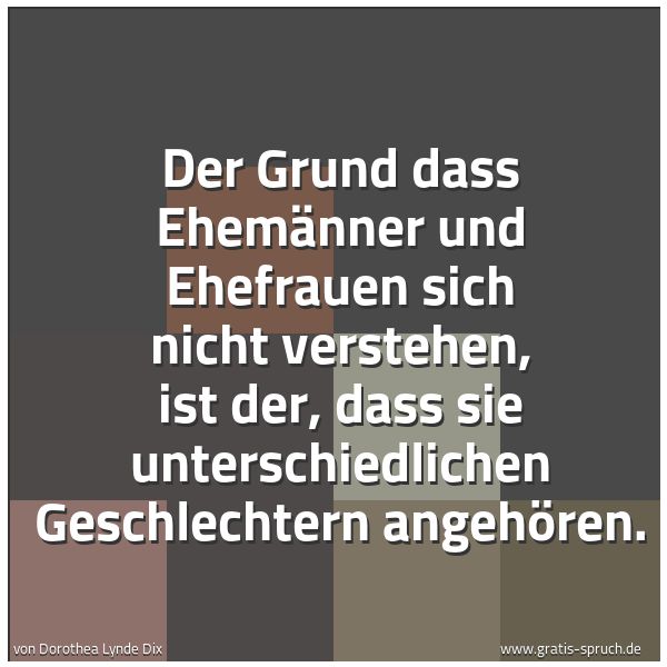 Quadratisches Spruchbild: Der Grund dass Ehemänner und Ehefrauen sich nicht verstehen, ist der, dass sie unterschied …