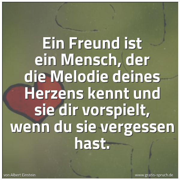 Quadratisches Spruchbild: Ein Freund ist ein Mensch, der die Melodie deines Herzens kennt und sie dir vorspielt, wen …