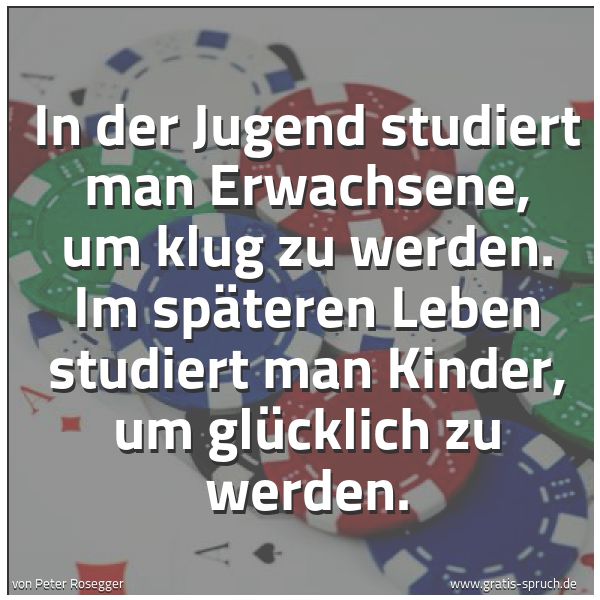 Quadratisches Spruchbild: In der Jugend studiert man Erwachsene, um klug zu werden. Im späteren Leben studiert man K …