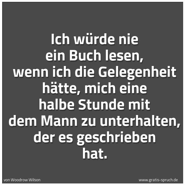 Quadratisches Spruchbild: Ich würde nie ein Buch lesen, wenn ich die Gelegenheit hätte, mich eine halbe Stunde mit d …
